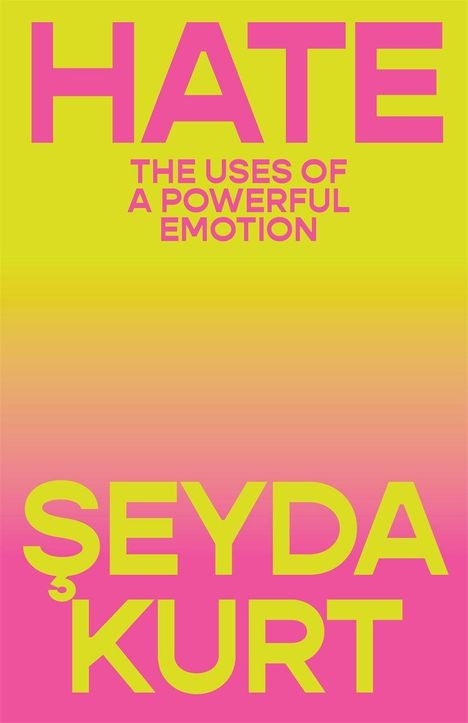 HATE. THE USES OF A POWERFUL EMOTION. ŞEYDA KURT. Knallige Farben: Pink und Gelb, schlichte Schrift.