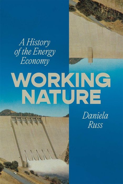 „A History of the Energy Economy“, „WORKING NATURE“, „Daniela Russ“. Fotos von Staudämmen auf blauem Hintergrund.