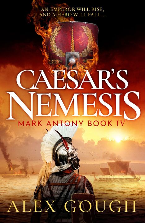 Text: "An Emperor Will Rise, and a Hero Will Fall... Caesar's Nemesis Mark Antony Book IV Alex Gough."  
Ein römischer Soldat am Meer, brennende Schiffe im Hintergrund.