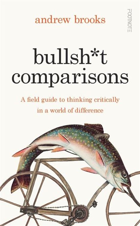 "bullsh*t comparisons", "A field guide to thinking critically in a world of difference", ein Fisch mit Fahrradteilen.