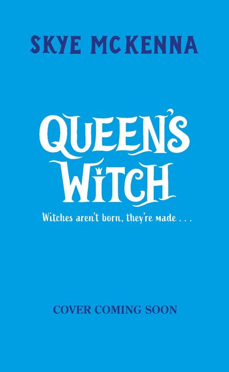 Ein blauer Hintergrund zeigt den Text: "SKYE MCKENNA", "QUEEN'S WITCH", "Witches aren't born, they're made..." und "COVER COMING SOON".