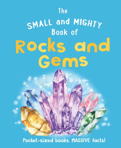 Welbeck Children's Books: The Small and Mighty Book of Rocks and Gems: Pocket-sized books, MASSIVE facts!, Buch