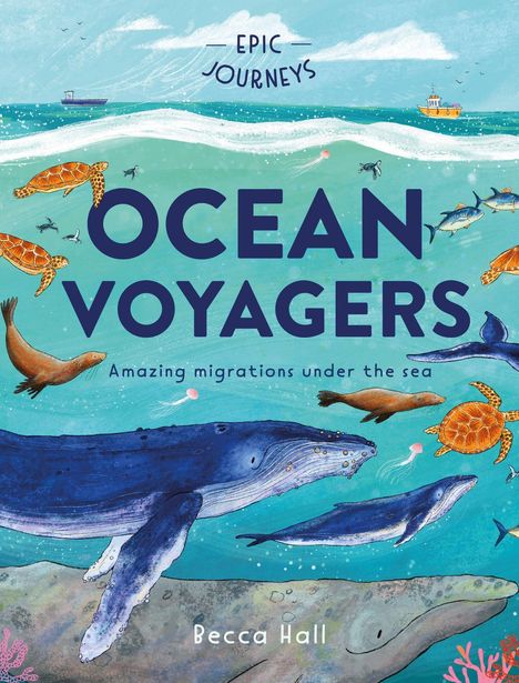 "Epic Journeys: Ocean Voyagers. Amazing migrations under the sea. Becca Hall." Illustrationen von Meerestieren und Wellen.