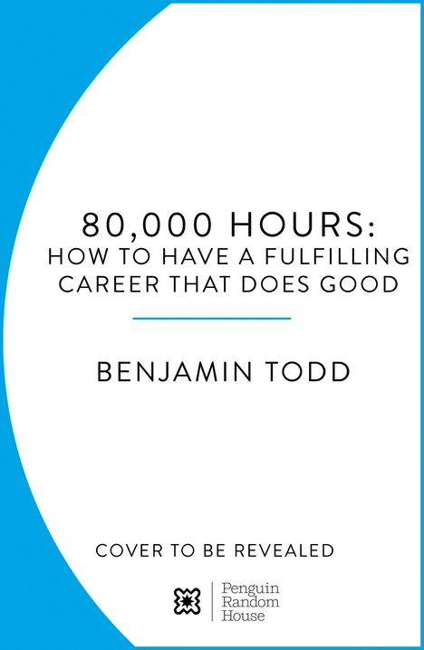 "80,000 Hours: How to Have a Fulfilling Career That Does Good" von Benjamin Todd. Logo von Penguin Random House unten.