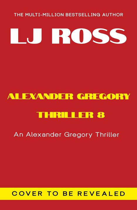 Titel: "Alexander Gregory Thriller 8". Autor: LJ Ross. Hinweis: "Cover to be revealed". Roter Hintergrund, weiße und gelbe Schrift.