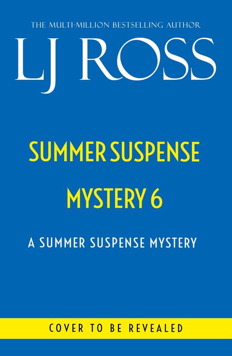 Text: "LJ Ross, Summer Suspense Mystery 6, A Summer Suspense Mystery, Cover to be revealed." Blauer Hintergrund.