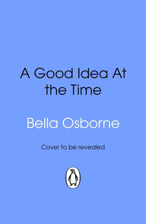 Text: "A Good Idea At the Time", "Bella Osborne", "Cover to be revealed". Unten ein Pinguin-Logo. Hintergrund: Hellblau.