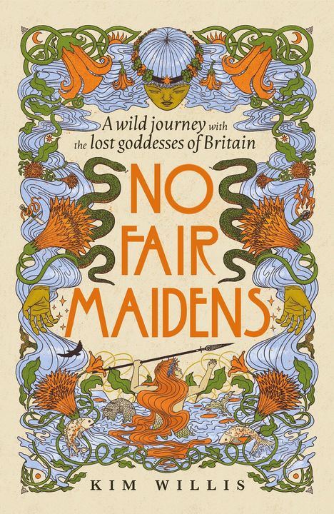 Text: „A wild journey with the lost goddesses of Britain. NO FAIR MAIDENS. KIM WILLIS.“ Verziert mit Naturmotiven.