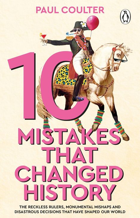 „10 Mistakes That Changed History“ von Paul Coulter. Napoleon auf farbigem Pferd, modisch-fantastisch gekleidet.