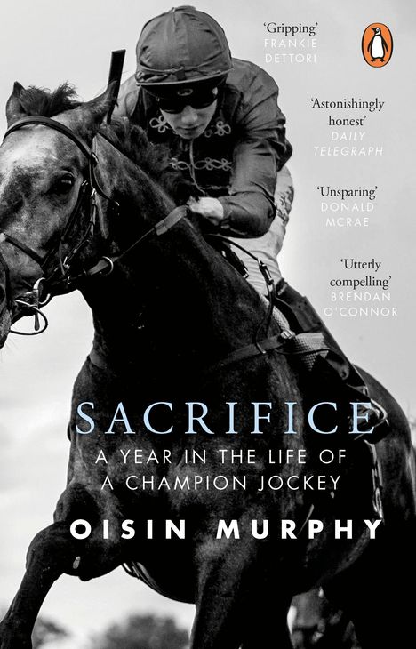 Text: "Gripping", "Astonishingly honest", "Unsparing", "Utterly compelling", "SACRIFICE", "A Year in the Life of a Champion Jockey", "OISIN MURPHY". 

Schwarz-weißes Foto eines Jockeys auf einem Pferd. Ein orangefarbenes Logo mit einem Pinguin ist oben rechts.