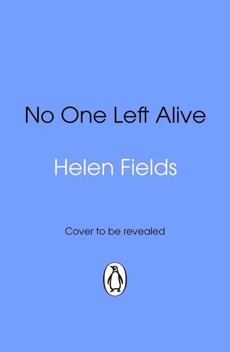 No One Left Alive, Helen Fields, Cover to be revealed. Blau mit einem Pinguin-Logo unten.