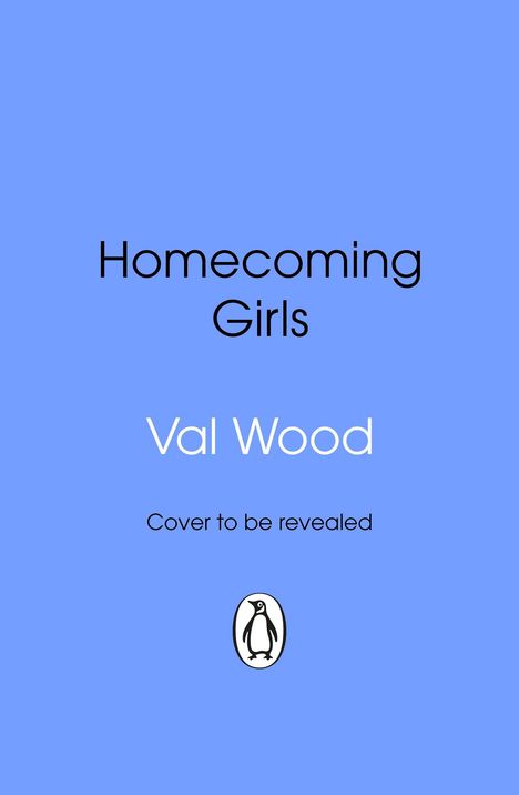"Homecoming Girls" von Val Wood. "Cover to be revealed." Unten ein Pinguin-Logo. Hellblaue Hintergrundfarbe.
