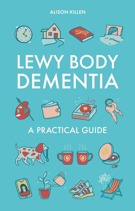 Text: "LEWY BODY DEMENTIA", "A PRACTICAL GUIDE", "ALISON KILLEN". Eine Illustration mit Alltagsgegenständen, Tieren und Pflanzen.