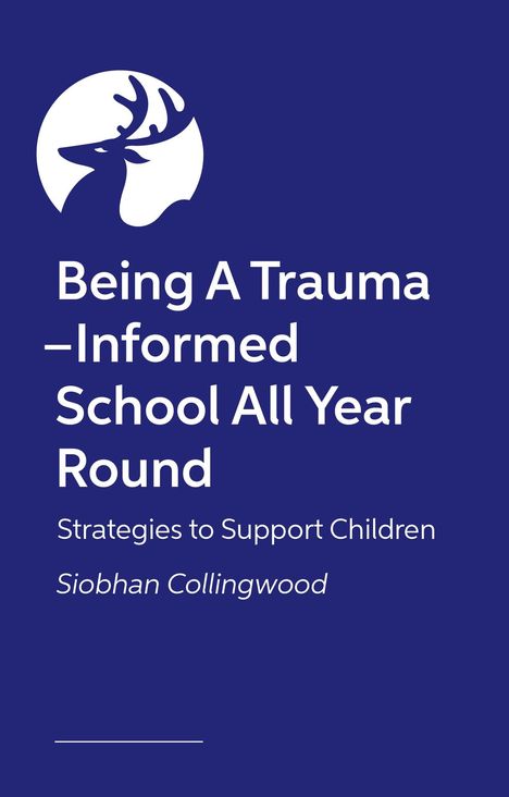 Text: "Being A Trauma-Informed School All Year Round. Strategies to Support Children. Siobhan Collingwood." Darüber ein Hirsch-Logo.