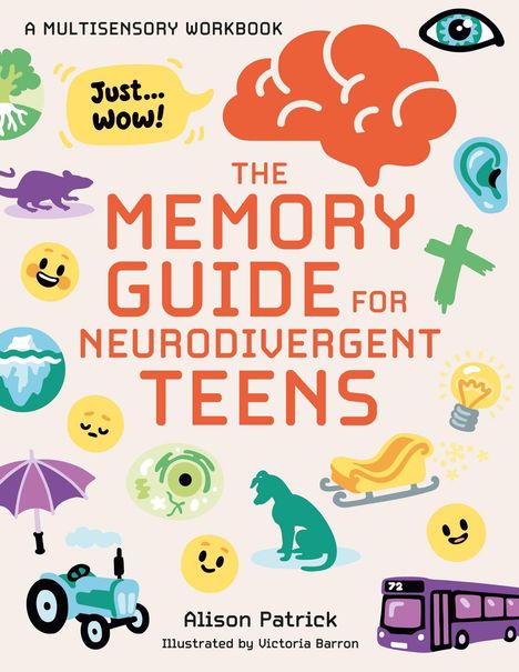 „A Multisensory Workbook. Just... Wow! The Memory Guide for Neurodivergent Teens. Alison Patrick. Illustrated by Victoria Barron.“ Oben: Gehirn, Auge, Ohr. Unten: Dinosaurier, Traktor, Bus. Rechts: Schlitten, Glühbirne, Smiley-Gesichter.