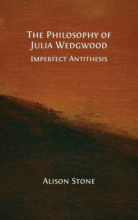 "The Philosophy of Julia Wedgwood: Imperfect Antithesis. Autorin: Alison Stone." Hintergrund in Erdtönen, abstrakt.