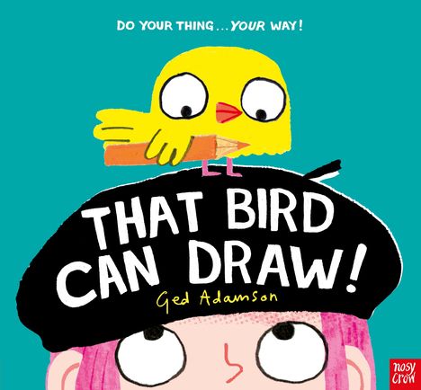 "DO YOUR THING... YOUR WAY! THAT BIRD CAN DRAW! Ged Adamson." Ein gelber Vogel hält einen Stift auf einem schwarzen Hut.
