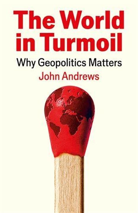 "The World in Turmoil: Why Geopolitics Matters" von John Andrews. Streichholzkopf als Weltkugel illustriert.