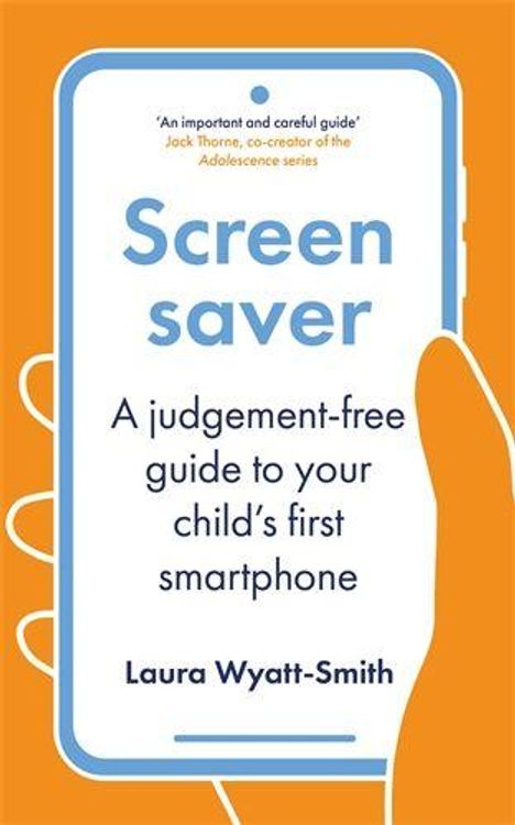Text: "Screen saver: A judgement-free guide to your child's first smartphone. Laura Wyatt-Smith." Orange Hintergrund, Hand hält Smartphone.