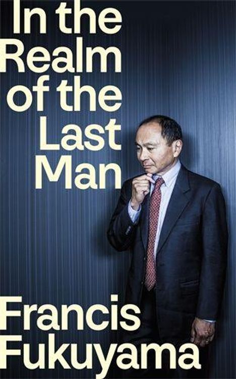 Text: "In the Realm of the Last Man Francis Fukuyama." Ein Mann im Anzug steht nachdenklich vor einer dunkelblauen Wand.