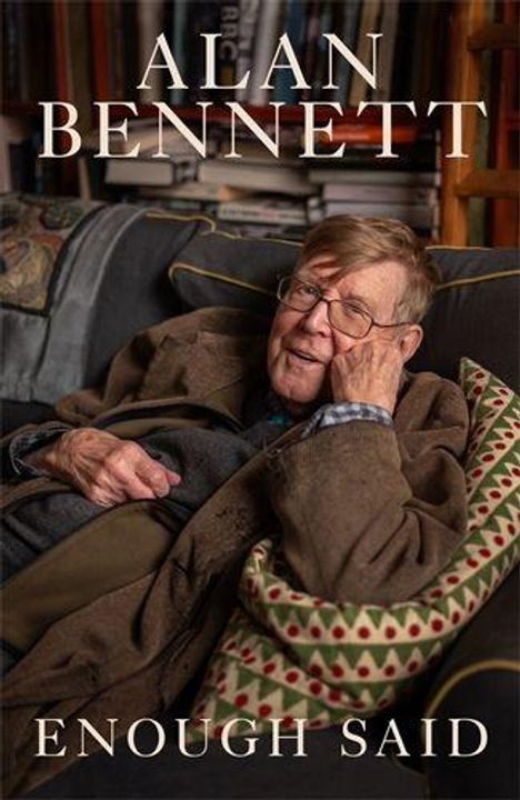 Text: "Alan Bennett", "Enough Said". Ein älterer Mann in Lesestuhl, entspannt, lächelnd, mit Büchern im Hintergrund.