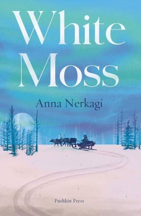 Text: "White Moss", "Anna Nerkagi", "Pushkin Press". Ein Schlitten mit Rentieren zieht durch eine verschneite, baumreiche Winterlandschaft.
