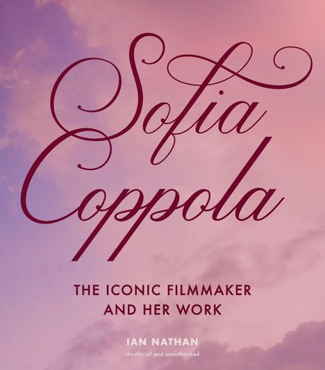 „Sofia Coppola: The Iconic Filmmaker and Her Work“ von Ian Nathan, unoffiziell und nicht autorisiert. Hintergrund in Rosa.
