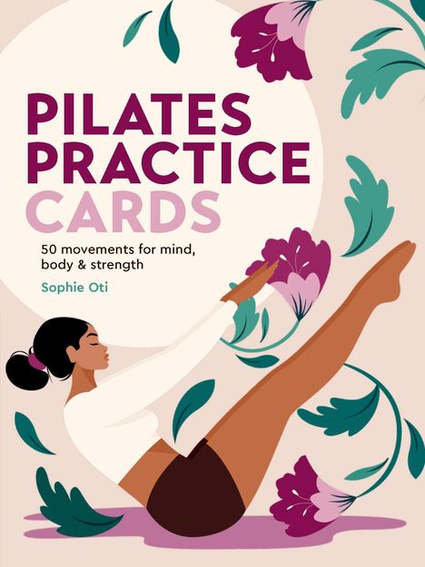 „PILATES PRACTICE CARDS“, „50 movements for mind, body & strength“, „Sophie Oti“. Illustration: Frau in Pilates-Pose mit Blumen.