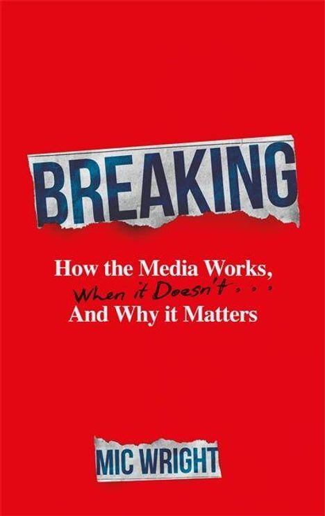"BREAKING: How the Media Works, When it Doesn’t, And Why it Matters, MIC WRIGHT" auf rotem Hintergrund.
