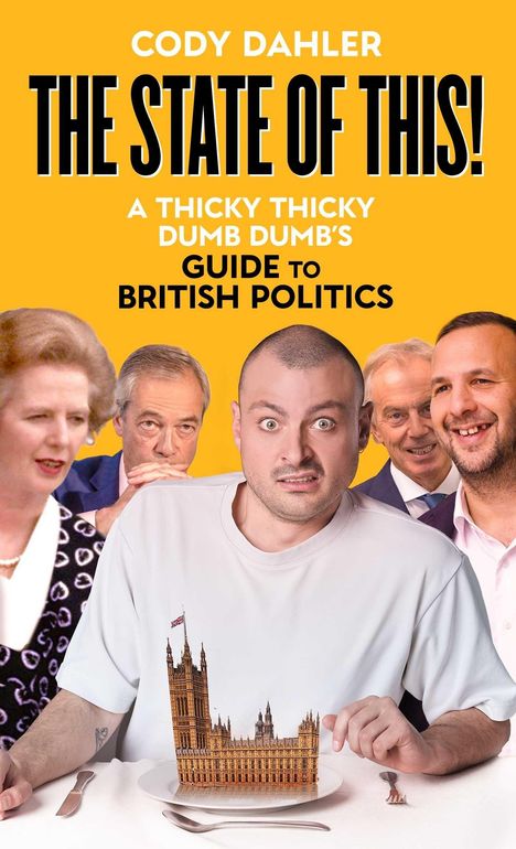 Texte: "CODY DAHLER", "THE STATE OF THIS!", "A THICKY THICKY DUMB DUMB'S GUIDE TO BRITISH POLITICS", "FINAL COVER TO BE REVEALED". Person in grünem Hemd hält Zeitung, Big Ben darauf, Besteck daneben.