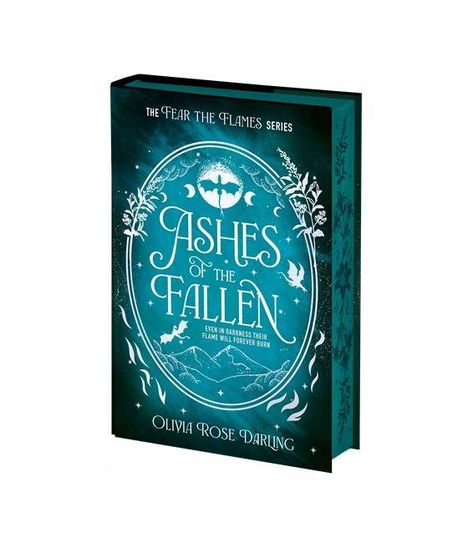 "The Fear the Flames Series", "Ashes of the Fallen", "Even in darkness their flame will forever burn", "Olivia Rose Darling".