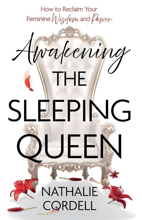 "How to Reclaim Your Feminine Wisdom and Power. Awakening the Sleeping Queen. Nathalie Cordell." Ein edler Stuhl mit Lilienblüten.