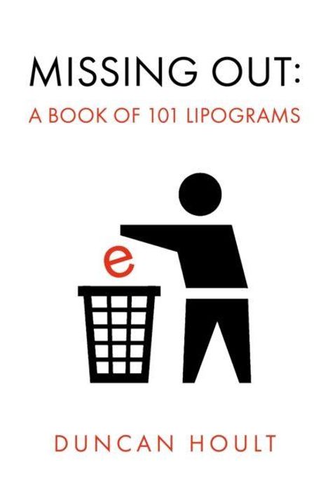 Texte: "Missing Out: A Book of 101 Lipograms", "Duncan Hoult". Illustration: Person wirft ein rotes "e" in Papierkorb.