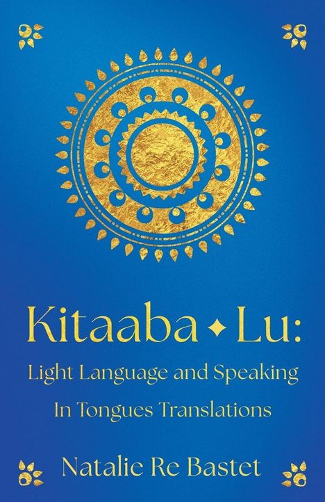 „Kitaaba Lu: Light Language and Speaking In Tongues Translations“ von Natalie Re Bastet. Goldene Mandala auf blauem Hintergrund.