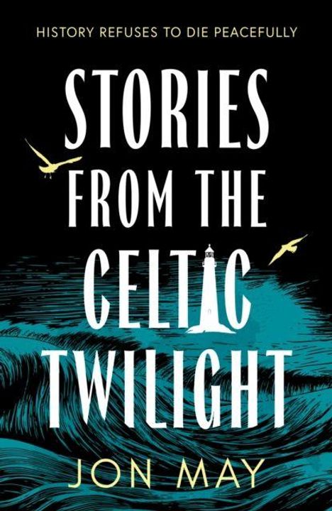 „History refuses to die peacefully. Stories from the Celtic Twilight. Jon May.“ Illustration mit Möwen, Meer und Leuchtturm.