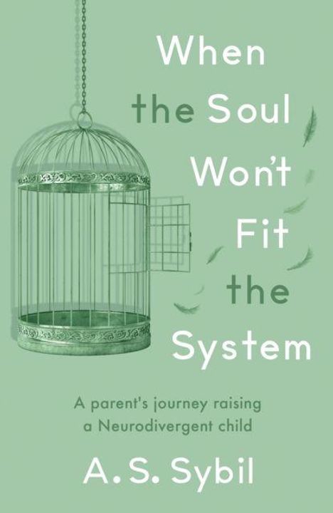 "When the Soul Won’t Fit the System. A parent’s journey raising a Neurodivergent child. A.S. Sybil." Ein offener Vogelkäfig.