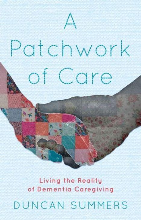 „A Patchwork of Care“, darunter „Living the Reality of Dementia Caregiving“. Zwei Hände, eine aus Stoffflicken, die andere realistisch.