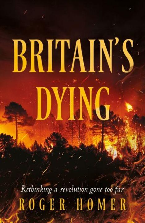 Text: "BRITAIN'S DYING", "Rethinking a revolution gone too far", "ROGER HOMER". Hintergrund: brennender Wald bei Nacht.