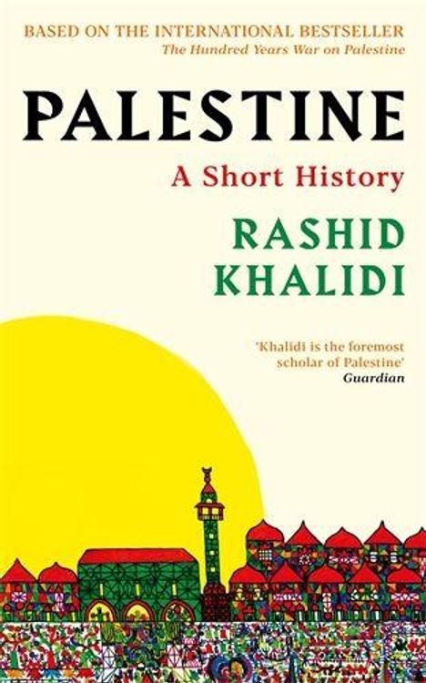 Text: "PALESTINE: A Short History, Rashid Khalidi." Zitat: "'Khalidi is the foremost scholar of Palestine' - Guardian". Illustration von Gebäuden vor gelber Sonne.
