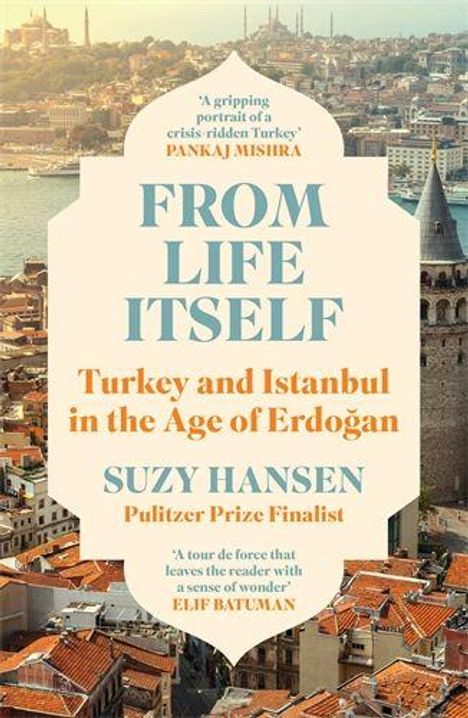 Texte: "FROM LIFE ITSELF", "Turkey and Istanbul in the Age of Erdoğan", "SUZY HANSEN", "Pulitzer Prize Finalist". Im Hintergrund eine Stadtansicht von Istanbul mit dem Galataturm.