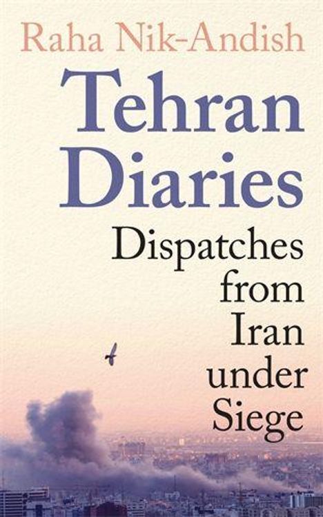 Titel: "Tehran Diaries: Dispatches from Iran under Siege" von Raha Nik-Andish. Ein Vogel fliegt über eine Stadt mit Rauchwolke.