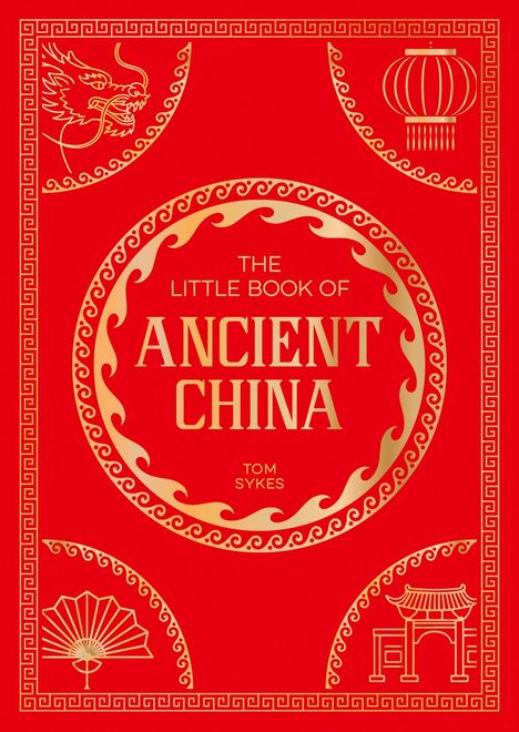 „THE LITTLE BOOK OF ANCIENT CHINA“ von Tom Sykes. Rote Abdeckung mit goldenen traditionellen chinesischen Symbolen.