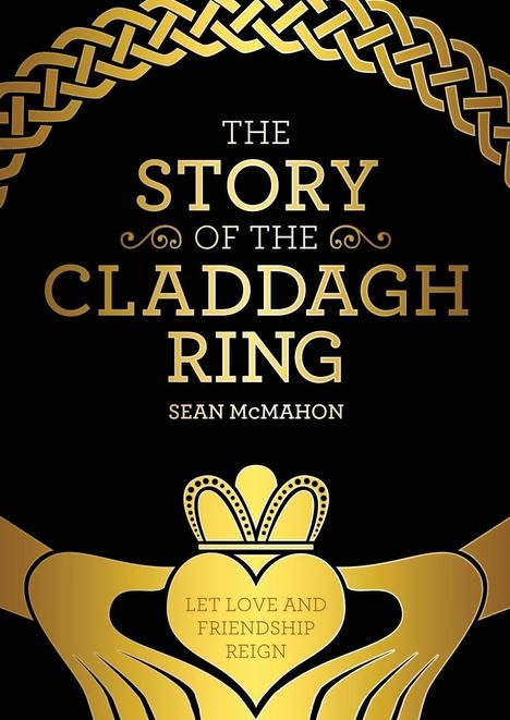 "The Story of the Claddagh Ring" von Sean McMahon. "Let Love and Friendship Reign". Goldene keltische Ornamente.