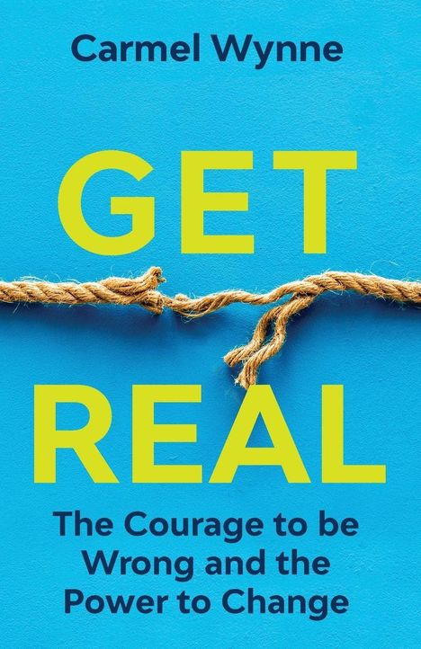 Carmel Wynne, GET REAL, The Courage to be Wrong and the Power to Change. Hintergrund in Blau, Seil mittig.