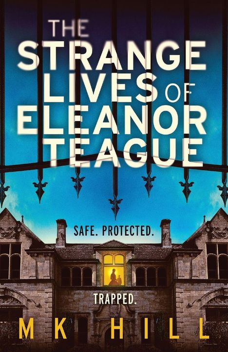 "The Strange Lives of Eleanor Teague", "Safe. Protected. Trapped.", "MK Hill". Eine düstere Villa mit beleuchtetem Fenster.