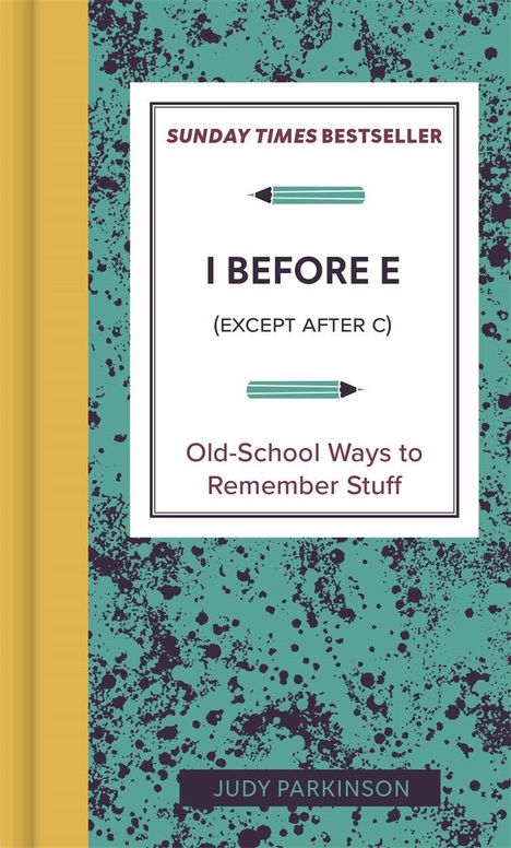 "SUNDAY TIMES BESTSELLER. I BEFORE E (EXCEPT AFTER C). Old-School Ways to Remember Stuff. Judy Parkinson." Verziert mit Farbspritzern.