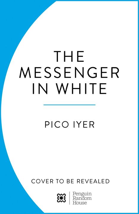 „The Messenger in White“ von Pico Iyer. Unten: „Cover to be revealed“. Einfaches Design mit blauem Rand.