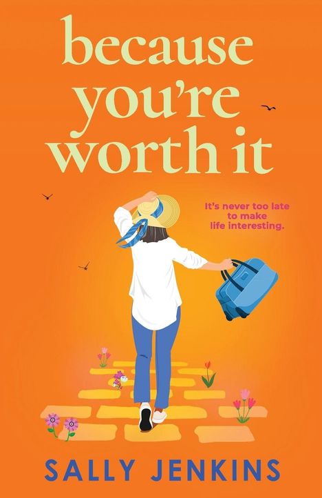 "because you're worth it. It’s never too late to make life interesting. SALLY JENKINS." Frau mit Koffer auf Blumenweg.