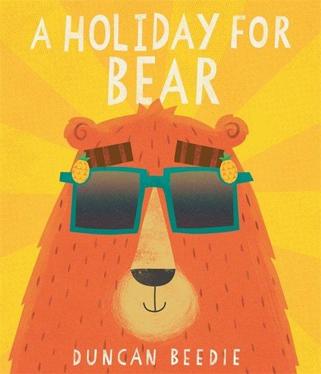 "A HOLIDAY FOR BEAR" und darunter "DUNCAN BEEDIE". Illustration eines Bären mit Sonnenbrille, gelber Hintergrund.