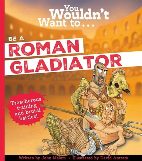John Malam: You Wouldn't Want To Be A Roman Gladiator!, Buch